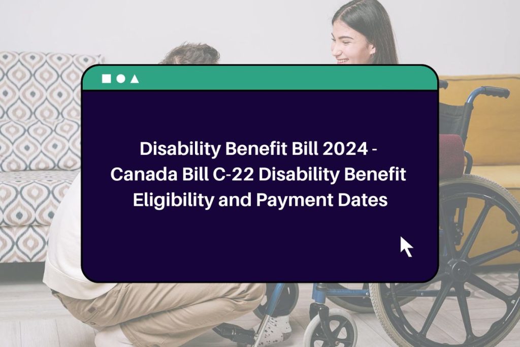 Disability Benefit Bill 2024 - Canada Bill C-22 Disability Benefit Eligibility and Payment Dates