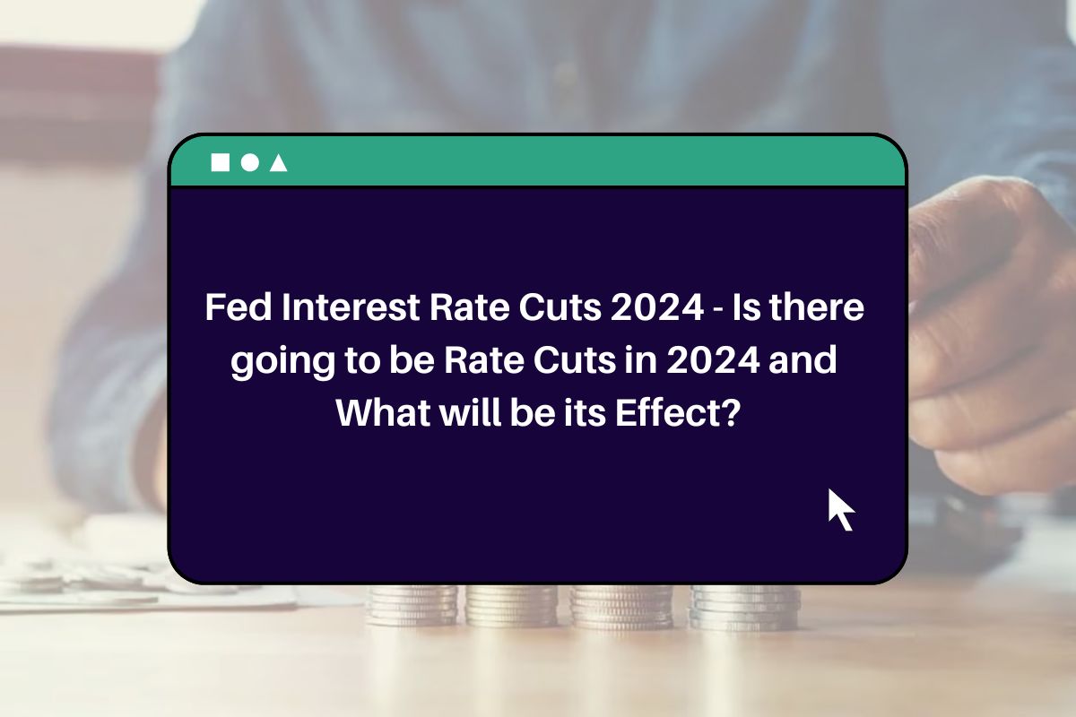 Fed Interest Rate Cuts 2024 Is there going to be Rate Cuts in 2024