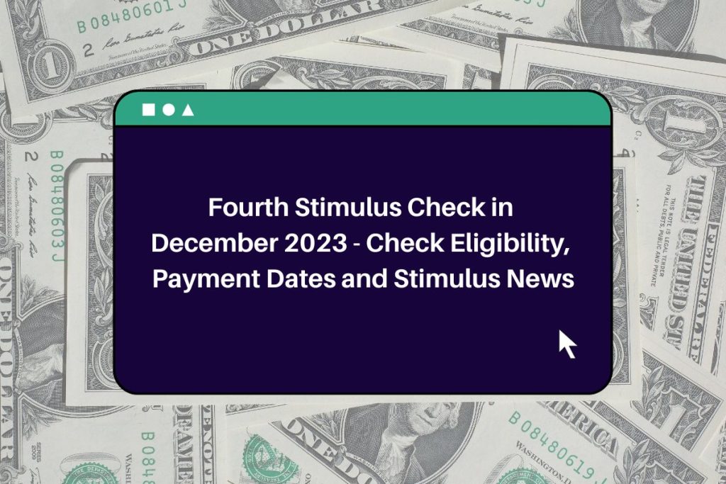 Fourth Stimulus Check in December 2023 - Check Eligibility, Payment Dates and Stimulus News