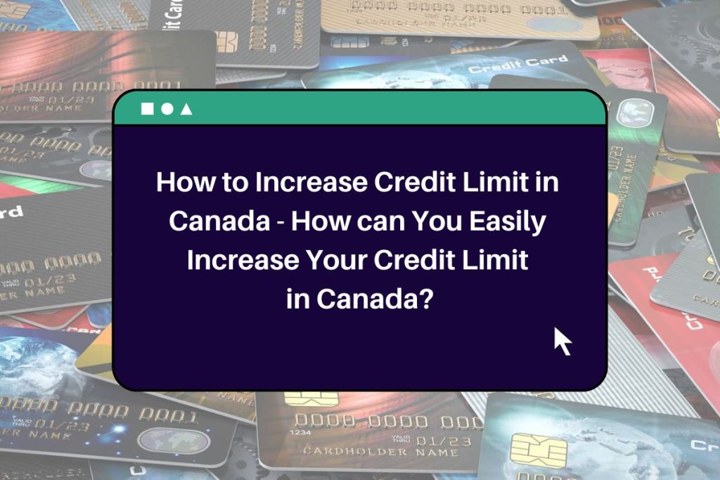 How to Increase Credit Limit in Canada - How can You Easily Increase Your Credit Limit in Canada?