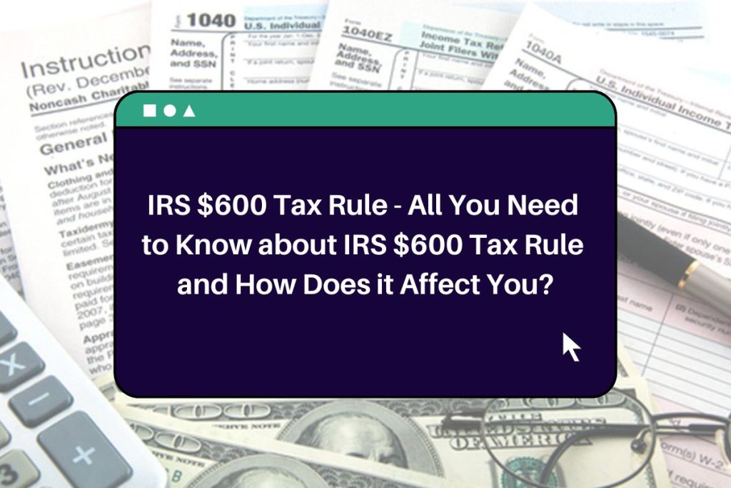IRS $600 Tax Rule - All You Need to Know about IRS $600 Tax Rule and How Does it Affect You?