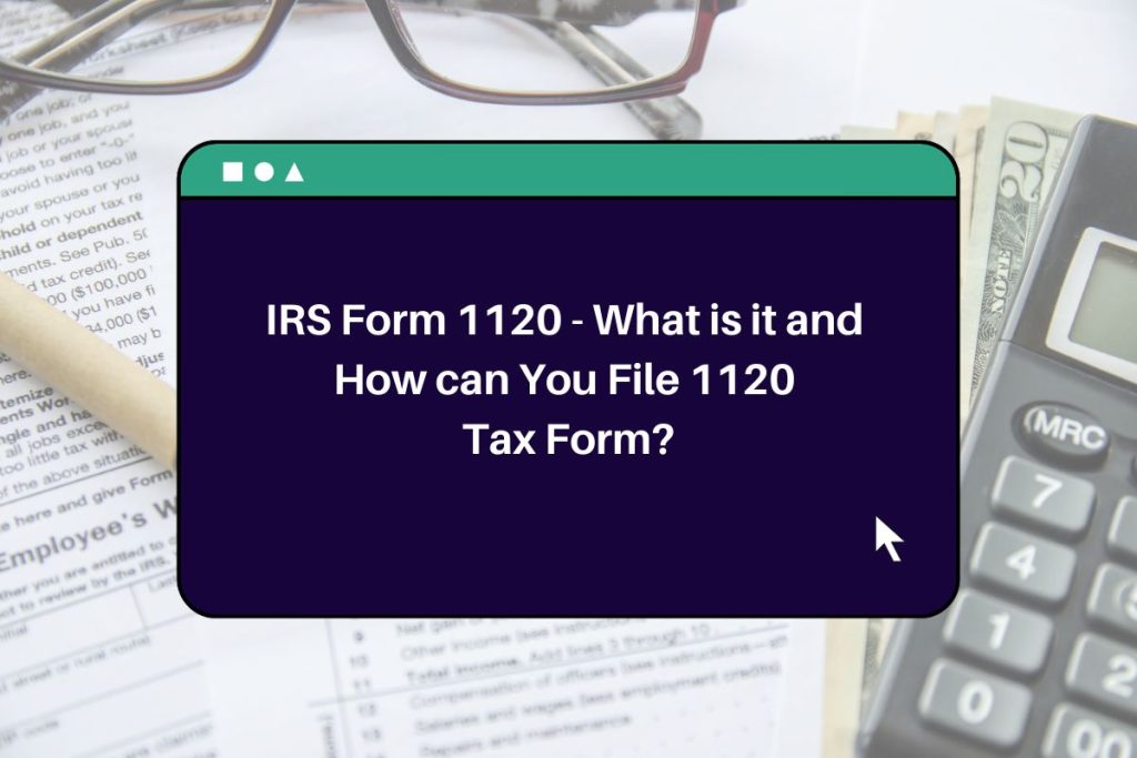 IRS Form 1120 - What is it and How can You File 1120 Tax Form?