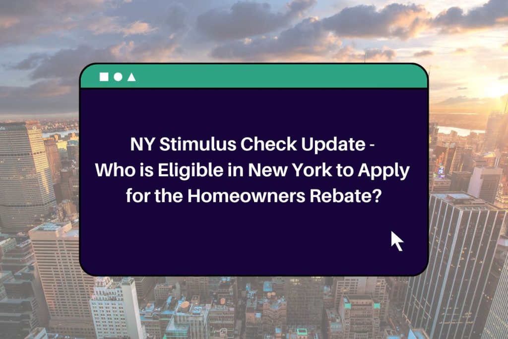 NY Stimulus Check Update - Who is Eligible in New York to Apply for the Homeowners Rebate?