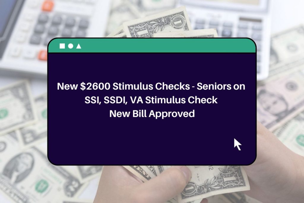 New $2600 Stimulus Checks - Seniors on SSI, SSDI, VA Stimulus Check New Bill Approved