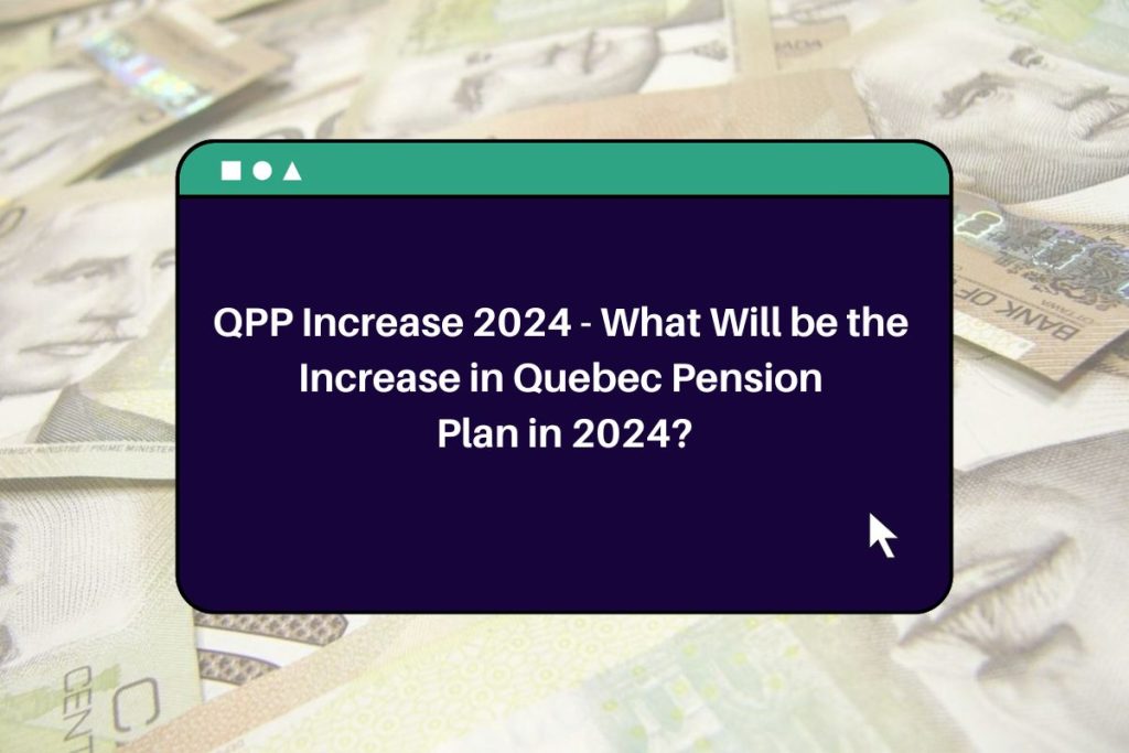 QPP Increase 2024 - What Will be the Increase in Quebec Pension Plan in 2024?