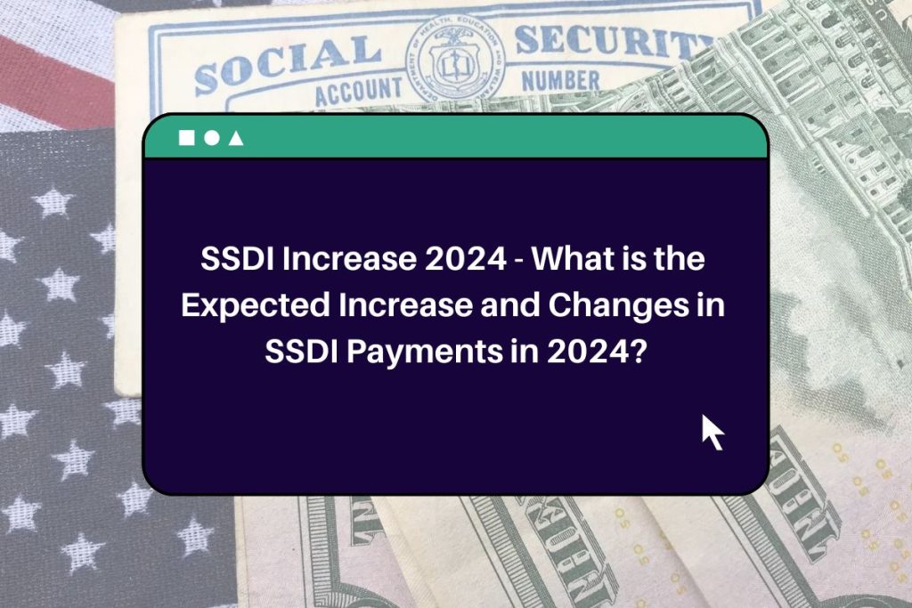 SSDI Increase 2024 - What is the Expected Increase and Changes in SSDI Payments in 2024?