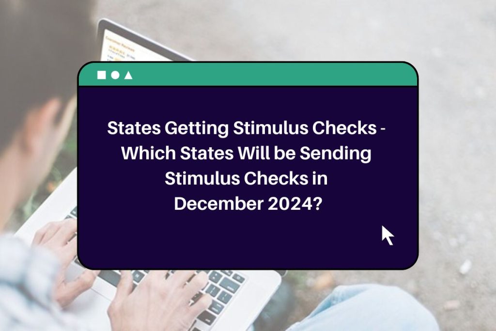 States Getting Stimulus Checks - Which States Will be Sending Stimulus Checks in December 2024?