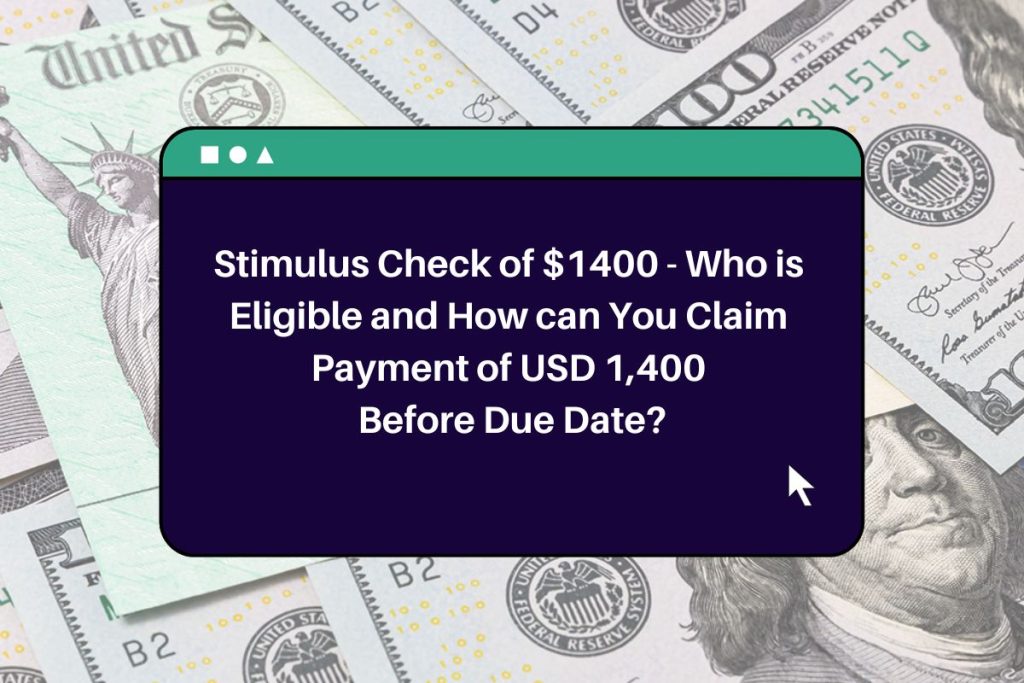 Stimulus Check of $1400 - Who is Eligible and How can You Claim Payment of USD 1,400 Before Due Date?