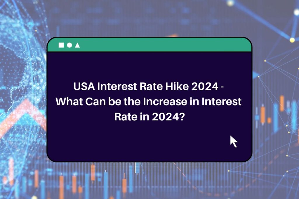 USA Interest Rate Hike 2024 - What Can be the Increase in Interest Rate in 2024?