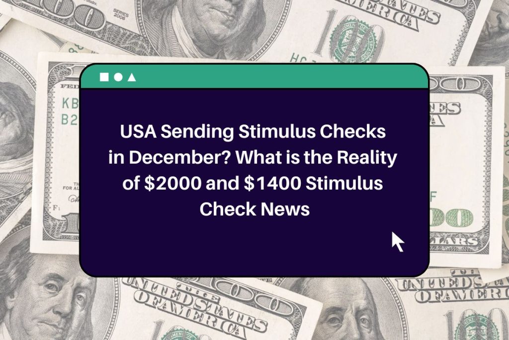 USA Sending Stimulus Checks in December? What is the Reality of $2000 and $1400 Stimulus Check News