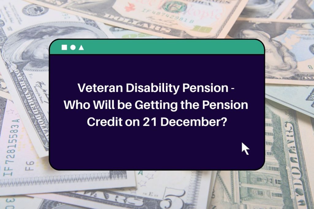 Veteran Disability Pension - Who Will be Getting the Pension Credit on 21 December?