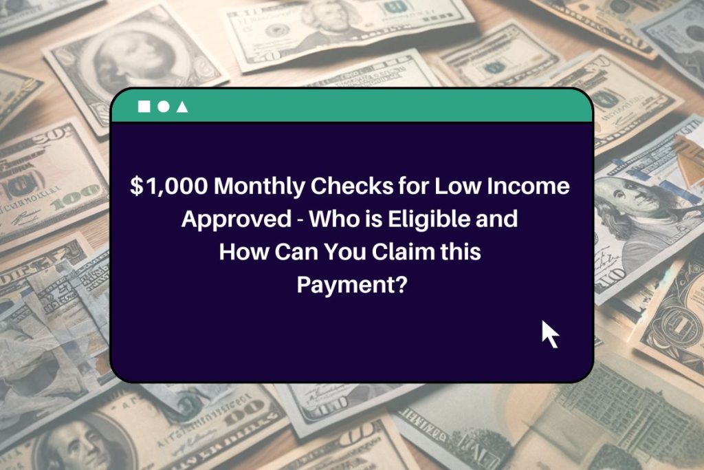 $1,000 Monthly Checks for Low Income Approved - Who is Eligible and How Can You Claim this Payment?
