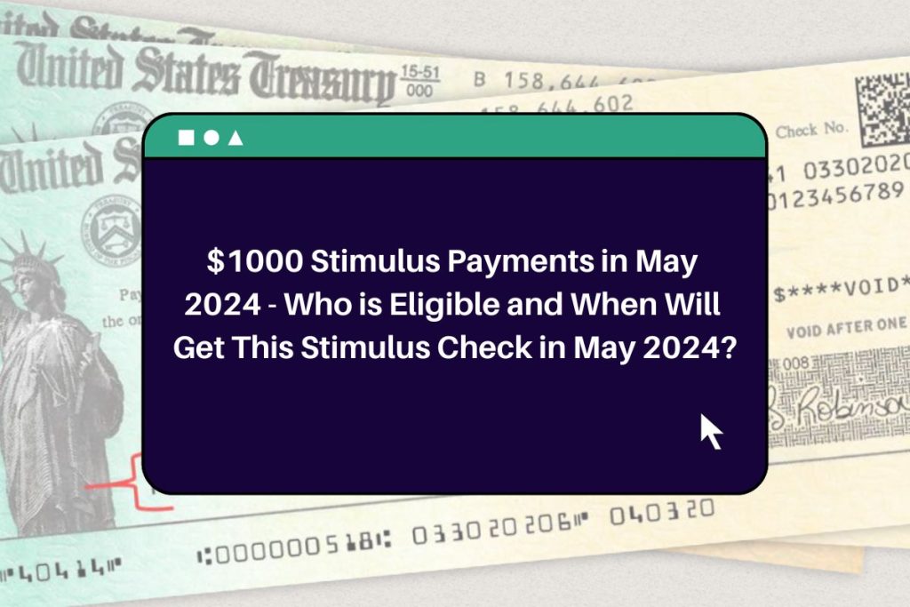 $1000 Stimulus Payments in May 2024 - Who is Eligible and When Will Get This Stimulus Check in May 2024?