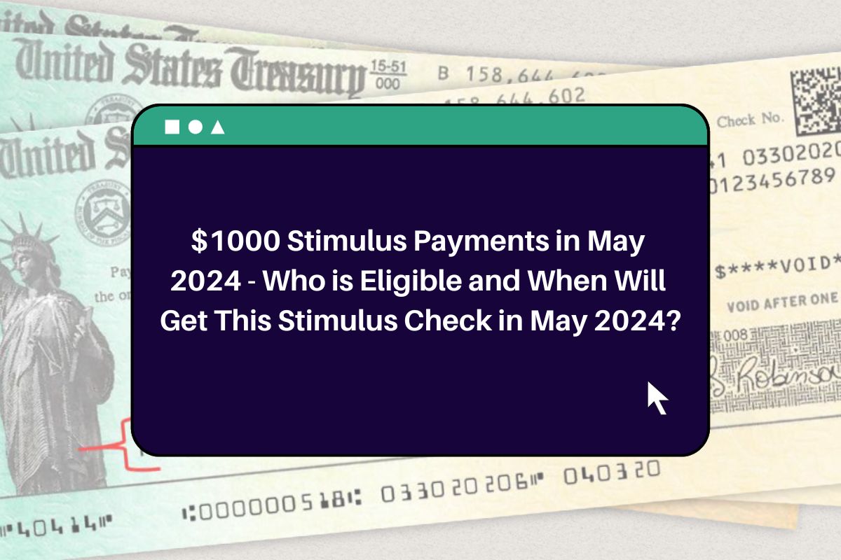 1000 Stimulus Payments in May 2024 Who is Eligible and When Will Get