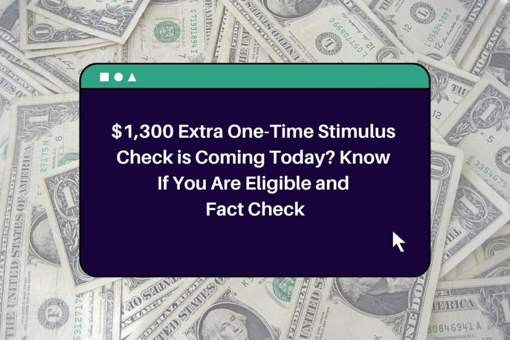 $1,300 Extra One-Time Stimulus Check is Coming Today? Know If You Are Eligible and Fact Check