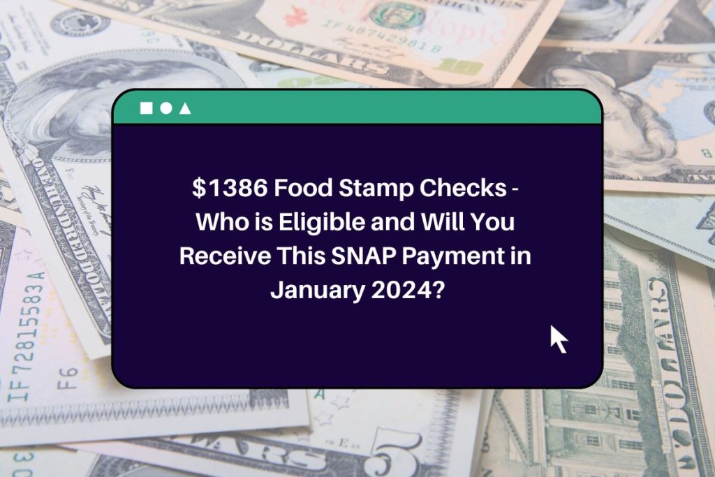 $1386 Food Stamp Checks - Who is Eligible and Will You Receive This SNAP Payment in January 2024?