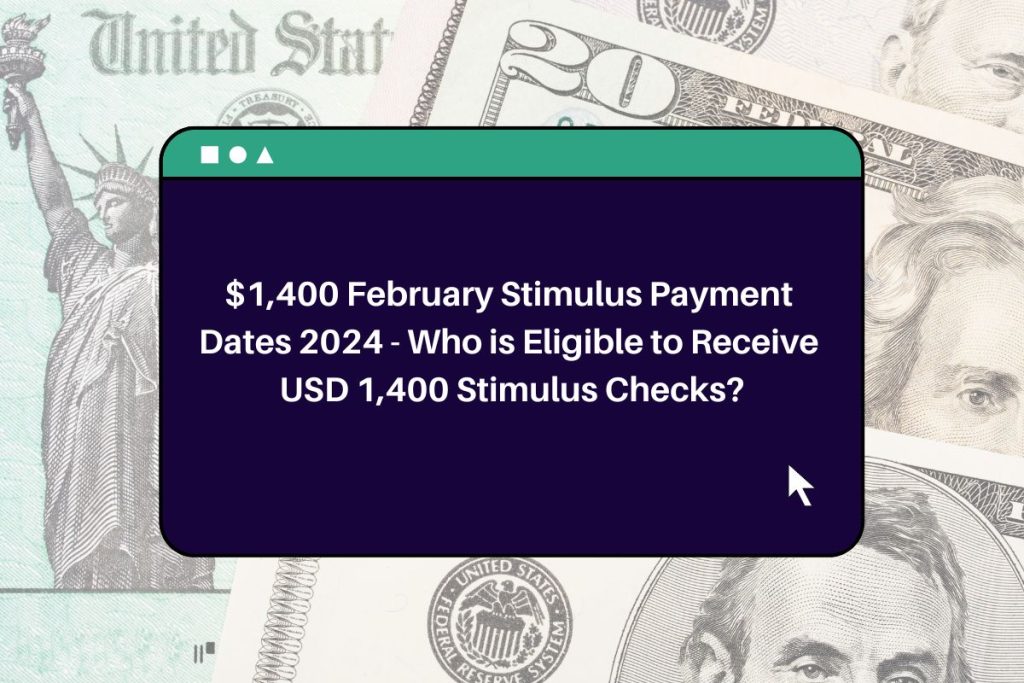 $1,400 February Stimulus Payment Dates 2024 - Who is Eligible to Receive USD 1,400 Stimulus Checks?