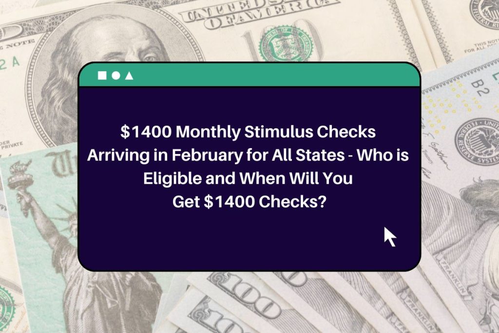 $1400 Monthly Stimulus Checks Arriving in February for All States - Who is Eligible and When Will You Get $1400 Checks?