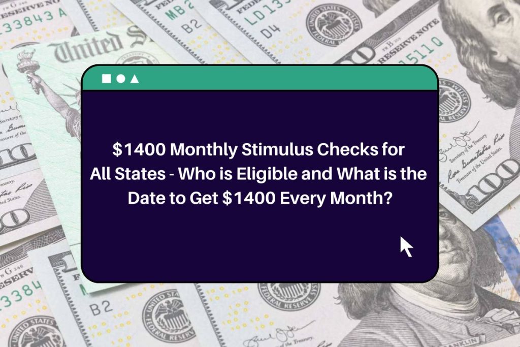 $1400 Monthly Stimulus Checks for All States - Who is Eligible and What is the Date to Get $1400 Every Month?