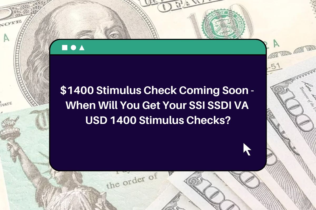 1400 Stimulus Check Coming Soon When Will You Get Your SSI SSDI VA
