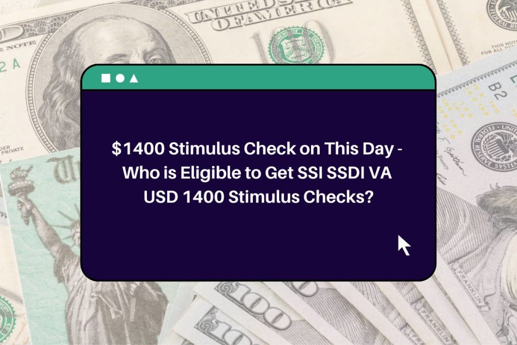$1400 Stimulus Check on This Day - Who is Eligible to Get SSI SSDI VA USD 1400 Stimulus Checks?