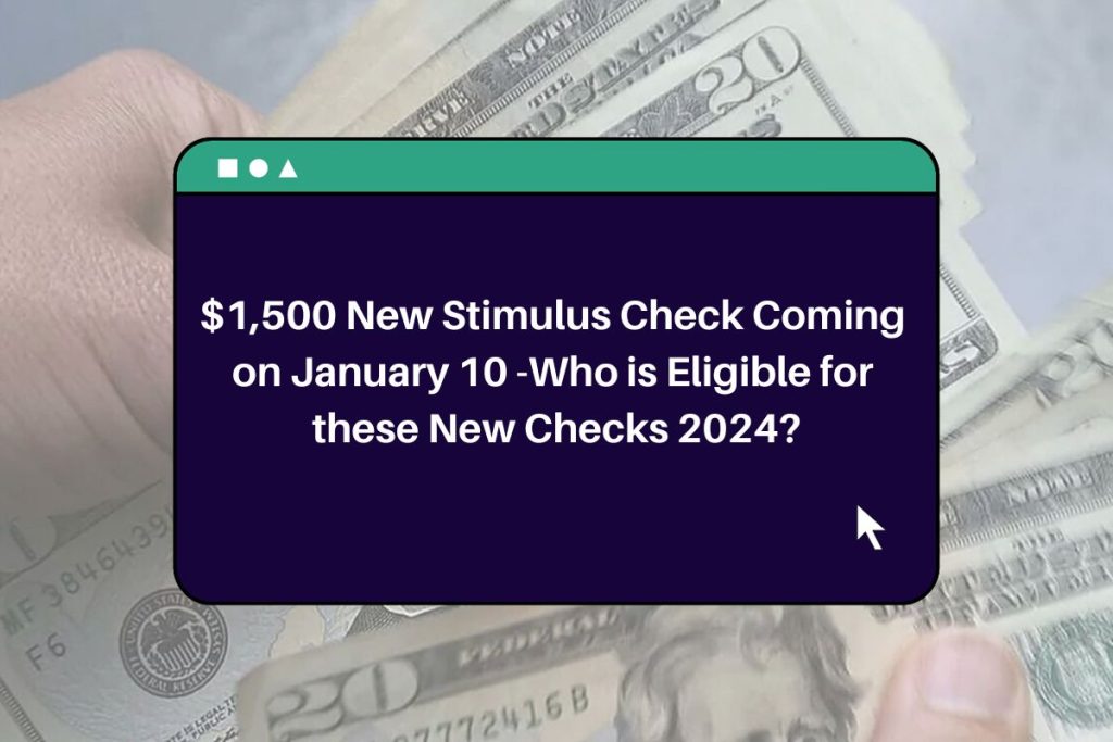 $1,500 New Stimulus Check Coming on January 10 -Who is Eligible for these New Checks 2024?