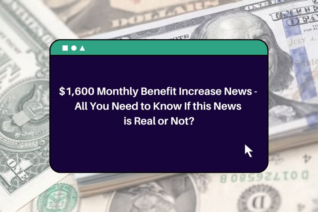 $1,600 Monthly Benefit Increase News - All You Need to Know If this News is Real or Not?