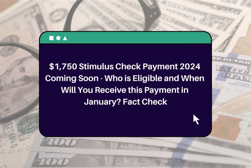 $1,750 Stimulus Check Payment 2024 Coming Soon - Who is Eligible and When Will You Receive this Payment in January? Fact Check