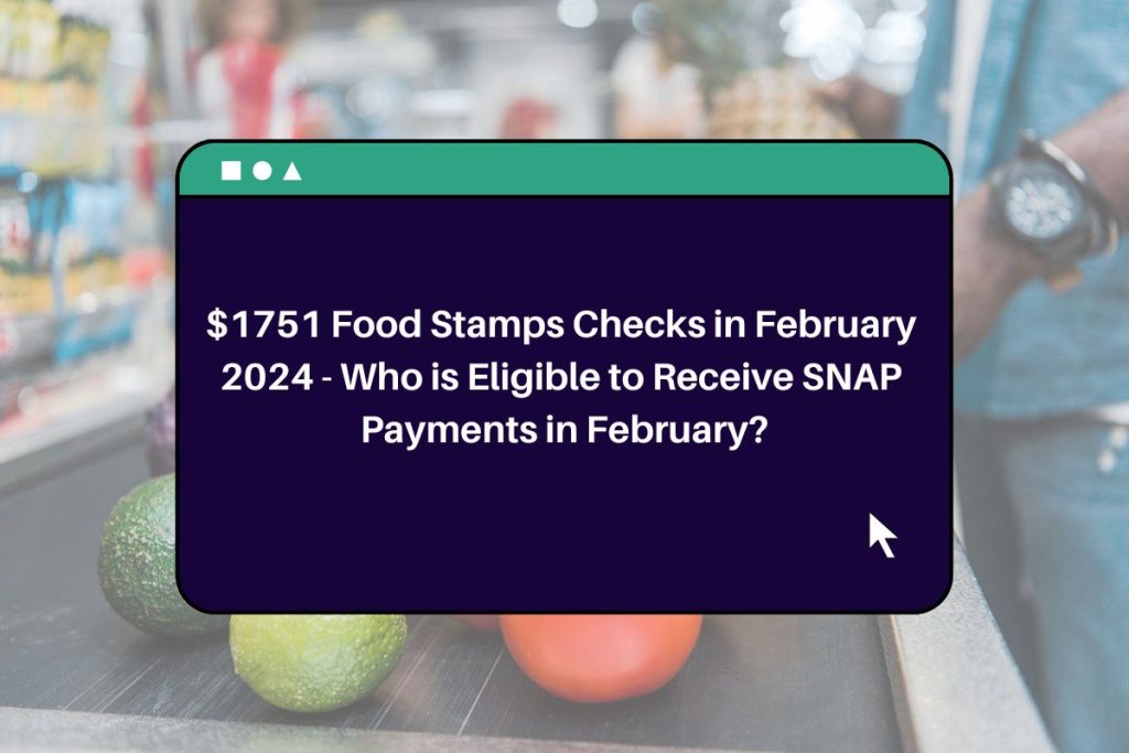 $1751 Food Stamps Checks in February 2024 - Who is Eligible to Receive SNAP Payments in February?