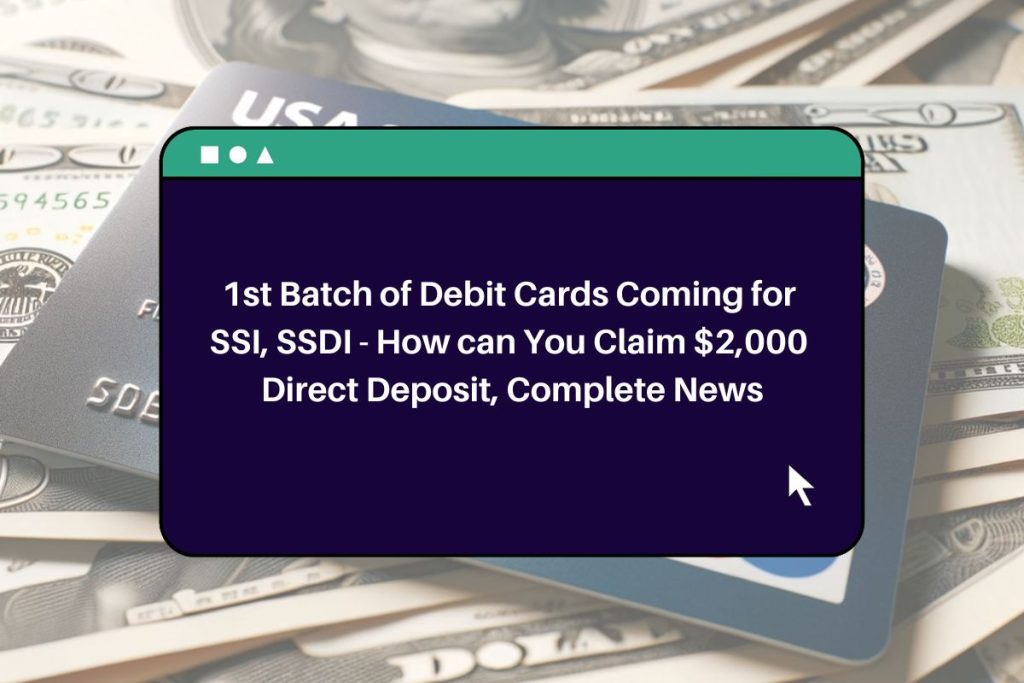 1st Batch of Debit Cards Coming for SSI, SSDI - How can You Claim $2,000 Direct Deposit, Complete News