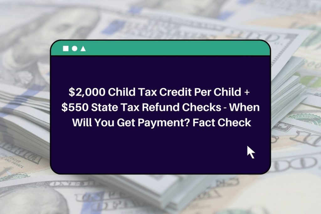 $2,000 Child Tax Credit Per Child + $550 State Tax Refund Checks - When Will You Get Payment? Fact Check