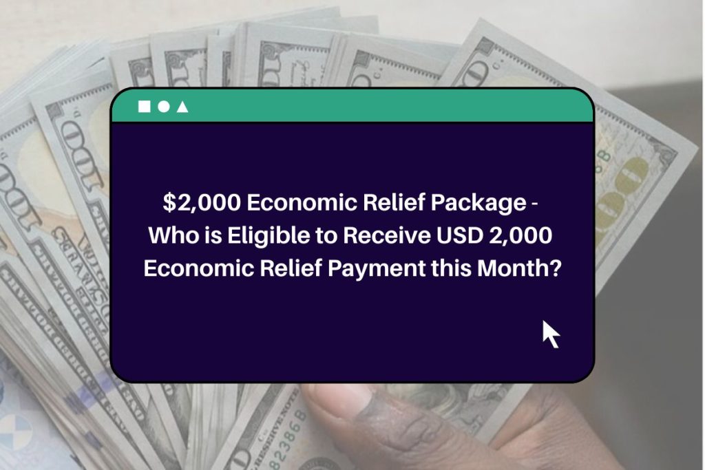 $2,000 Economic Relief Package - Who is Eligible to Receive USD 2,000 Economic Relief Payment this Month?