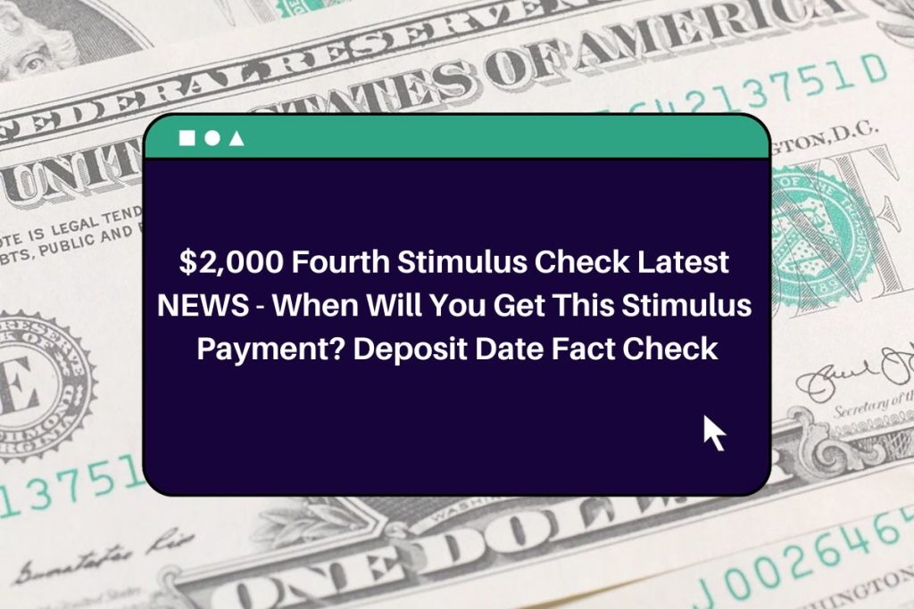 $2,000 Fourth Stimulus Check Latest NEWS - When Will You Get This Stimulus Payment? Deposit Date Fact Check