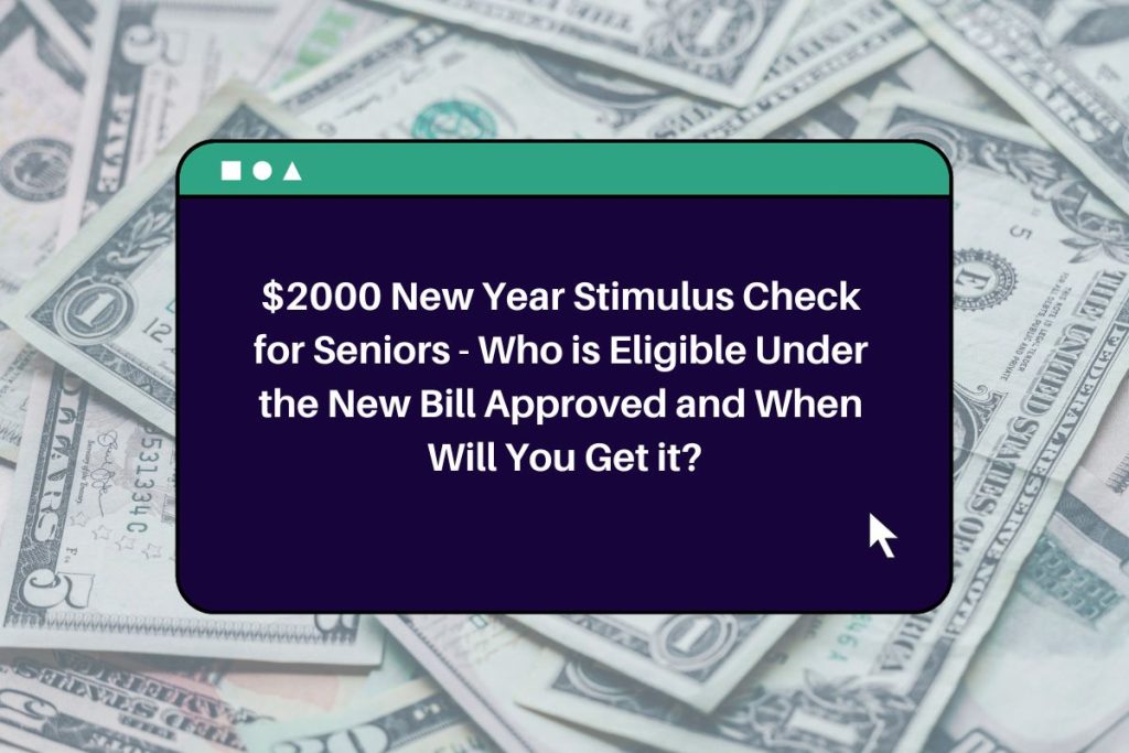$2000 New Year Stimulus Check for Seniors - Who is Eligible Under the New Bill Approved and When Will You Get it?
