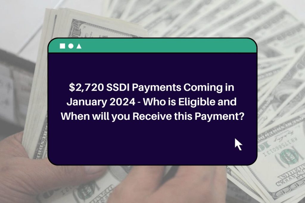 $2,720 SSDI Payments Coming in January 2024 - Who is Eligible and When will you Receive this Payment?