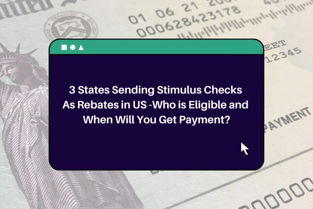 3 States Sending Stimulus Checks As Rebates in US -Who is Eligible and When Will You Get Payment?