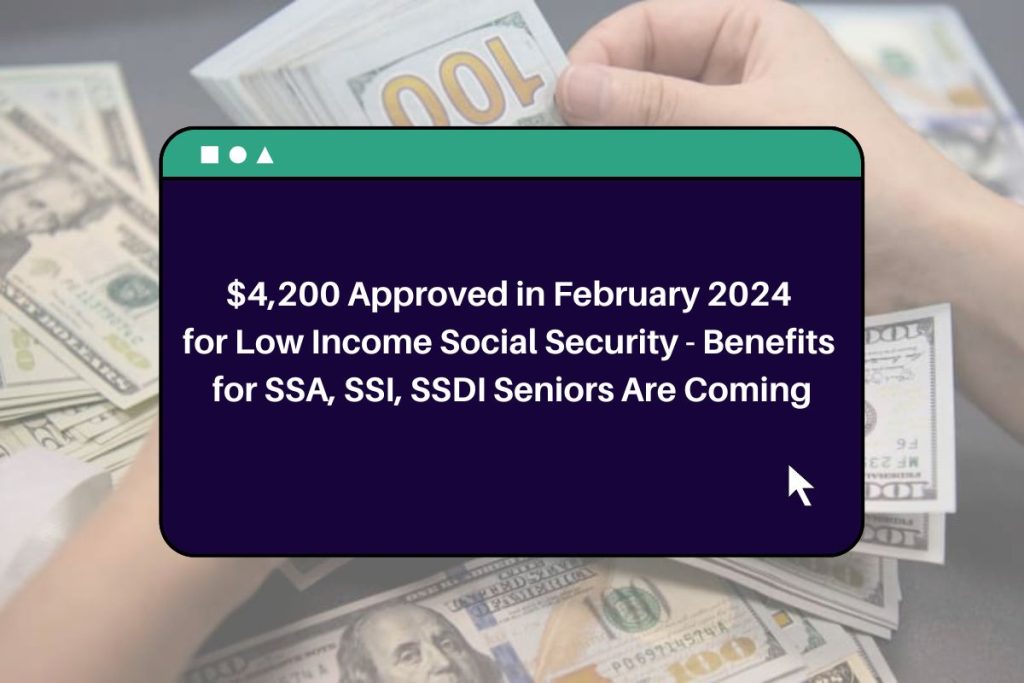 $4,200 Approved in February 2024 for Low Income Social Security - Benefits for SSA, SSI, SSDI Seniors Are Coming