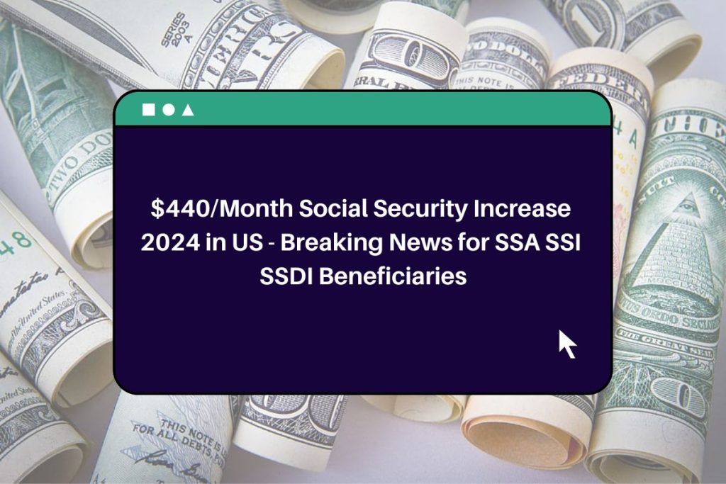 $440/Month Social Security Increase 2024 in US - Breaking News for SSA SSI SSDI Beneficiaries