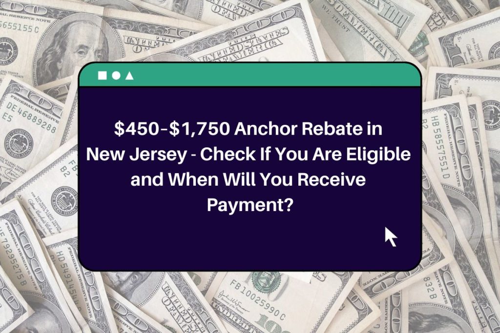$450–$1,750 Anchor Rebate in New Jersey - Check If You Are Eligible and When Will You Receive Payment?