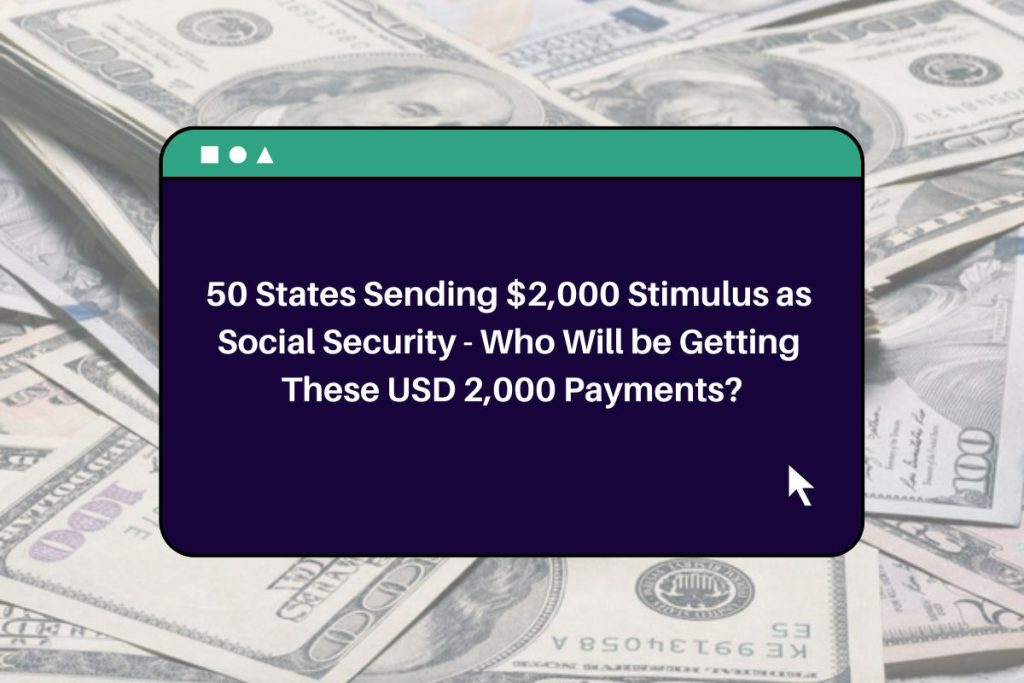 50 States Sending $2,000 Stimulus as Social Security - Who Will be Getting These USD 2,000 Payments?