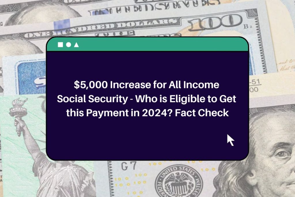 $5,000 Increase for All Income Social Security - Who is Eligible to Get this Payment in 2024, Fact Check