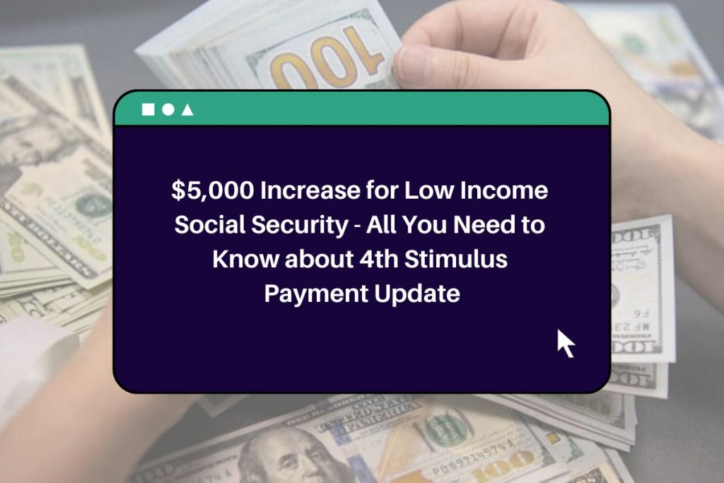 $5,000 Increase for Low Income Social Security - All You Need to Know about 4th Stimulus Payment Update