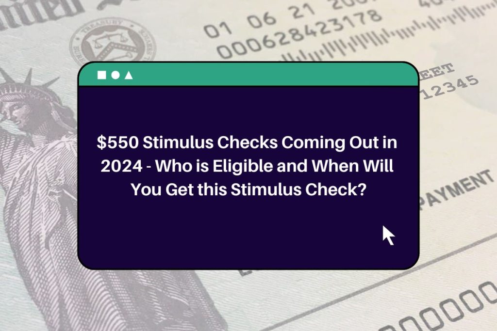 $550 Stimulus Checks Coming Out in 2024 - Who is Eligible and When Will You Get this Stimulus Check?