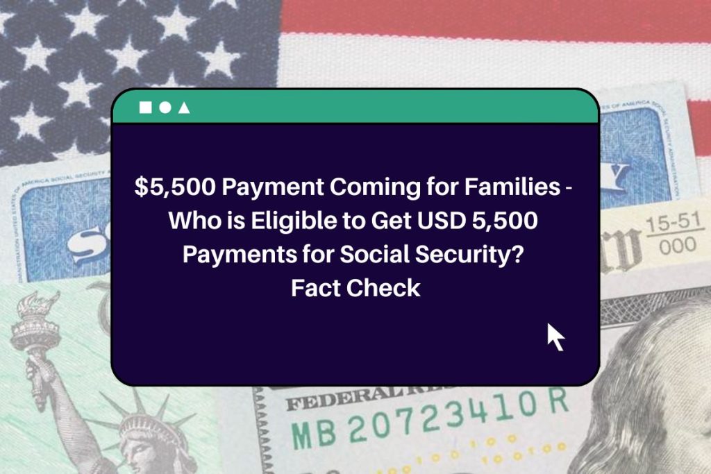 $5,500 Payment Coming for Families - Who is Eligible to Get USD 5,500 Payments for Social Security? Fact Check