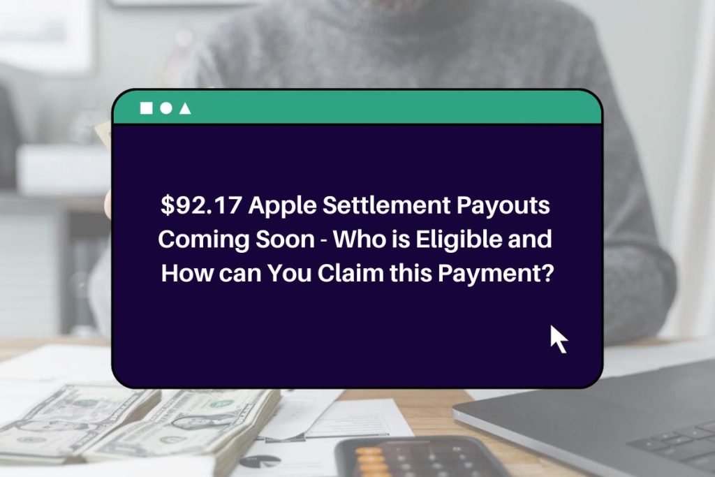 $92.17 Apple Settlement Payouts Coming Soon - Who is Eligible and How can You Claim this Payment?
