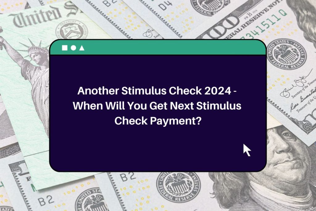 Another Stimulus Check 2024 - When Will You Get Next Stimulus Check Payment