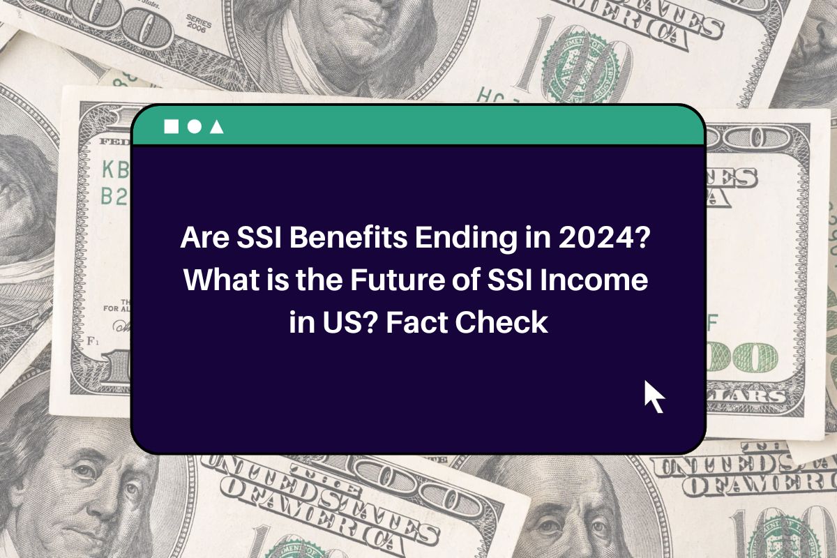 Are SSI Benefits Ending in 2024? What is the Future of SSI in US