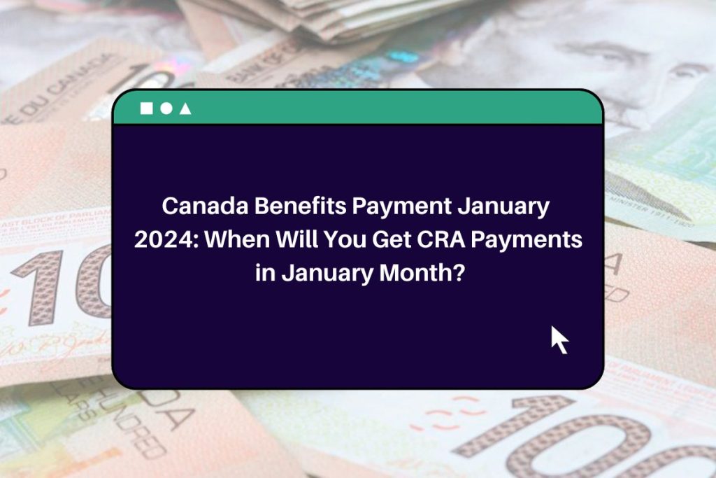 Canada Benefits Payment January 2024: When Will You Get CRA Payments in January Month?