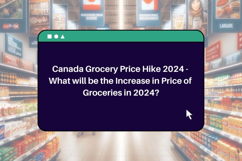 Canada Grocery Price Hike 2024 - What will be the Increase in Price of Groceries in 2024?