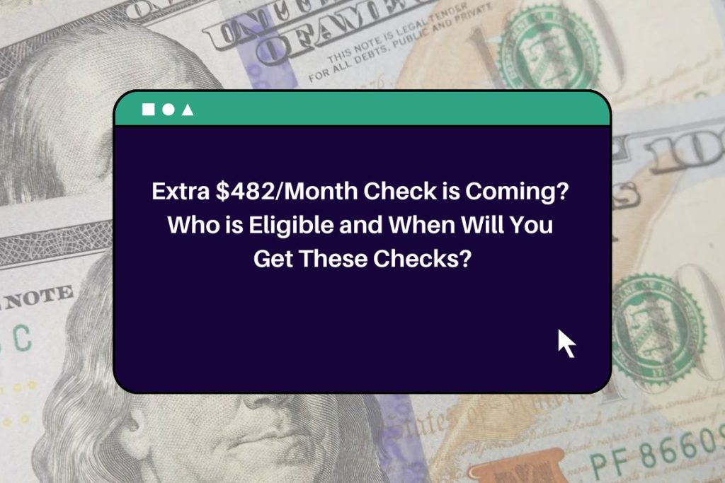 Extra $482/Month Check is Coming? Who is Eligible and When Will You Get These Checks?